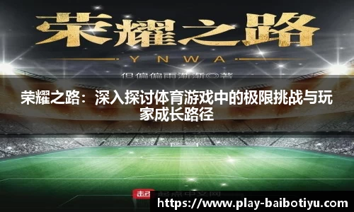 荣耀之路：深入探讨体育游戏中的极限挑战与玩家成长路径