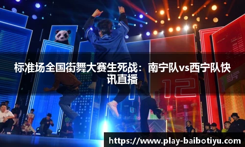 标准场全国街舞大赛生死战：南宁队vs西宁队快讯直播
