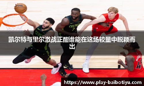 凯尔特与里尔激战正酣谁能在这场较量中脱颖而出